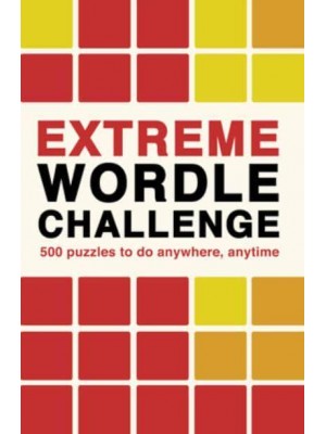 Extreme Wordle Challenge 500 Puzzles to Do Anywhere, Anytime