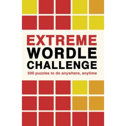 Extreme Wordle Challenge 500 Puzzles to Do Anywhere, Anytime
