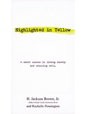 Highlighted in Yellow: A Short Course In Living Wisely And Choosing Well