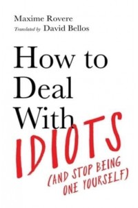 How to Deal With Idiots (And Stop Being One Yourself)