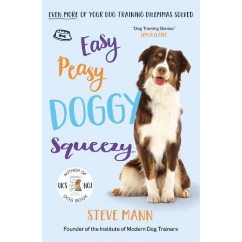Easy Peasy Doggy Squeezy Even More of Your Dog Training Dilemmas Solved