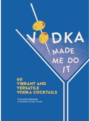 Vodka Made Me Do It 60 Vibrant and Versatile Vodka Cocktails