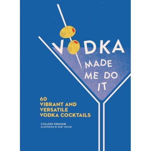Vodka Made Me Do It 60 Vibrant and Versatile Vodka Cocktails