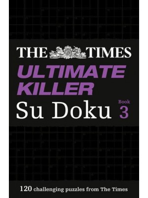 The Times Ultimate Killer Su Doku Book 3 120 Challenging Puzzles from The Times - The Times Su Doku