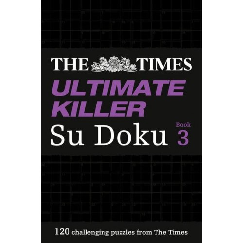 The Times Ultimate Killer Su Doku Book 3 120 Challenging Puzzles from The Times - The Times Su Doku