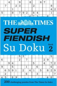 The Times Super Fiendish Su Doku Book 2 200 Challenging Puzzles from The Times - The Times Su Doku