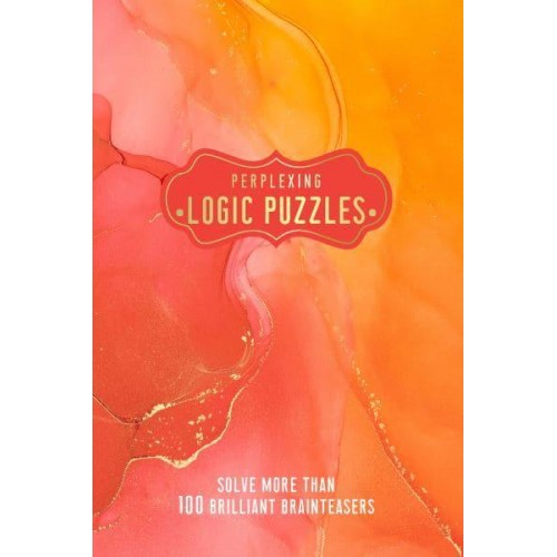 Perplexing Logic Puzzles Solve More Than 100 Brilliant Brainteasers