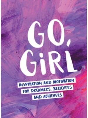 Go, Girl Inspiration and Motivation for Dreamers, Believers and Achievers