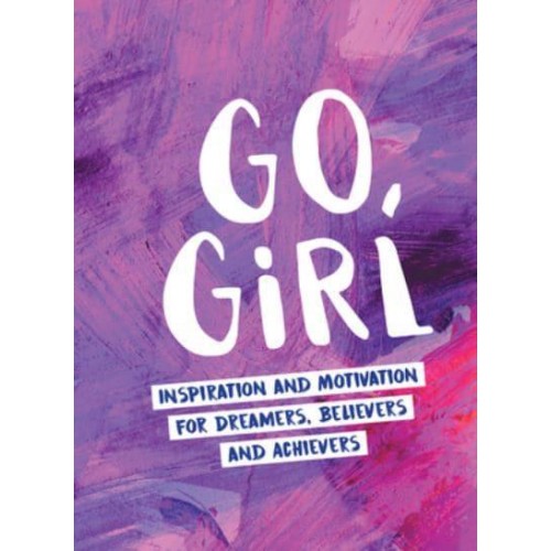 Go, Girl Inspiration and Motivation for Dreamers, Believers and Achievers