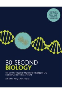 30-Second Biology The 50 Most Thought-Provoking Theories of Life, Each Explained in Half a Minute - 30 Second