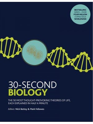 30-Second Biology The 50 Most Thought-Provoking Theories of Life, Each Explained in Half a Minute - 30 Second
