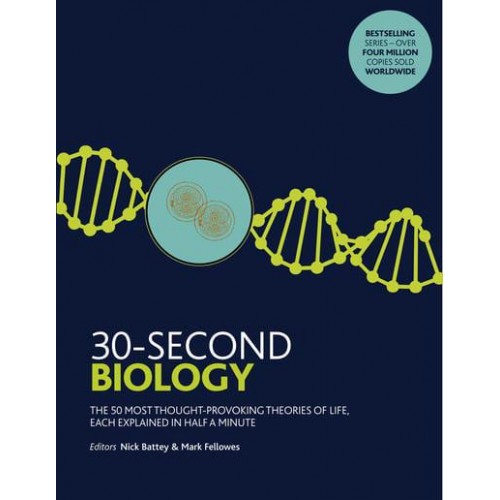 30-Second Biology The 50 Most Thought-Provoking Theories of Life, Each Explained in Half a Minute - 30 Second
