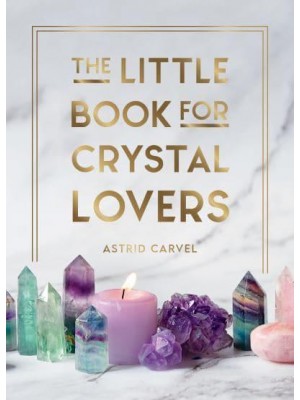 The Little Book for Crystal Lovers Simple Tips to Take Your Crystal Collection to the Next Level