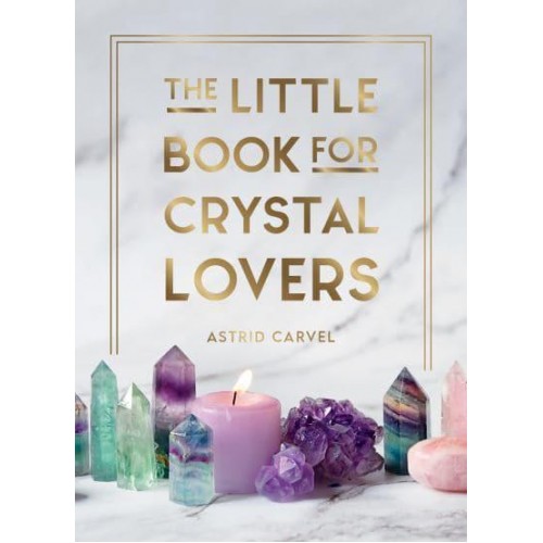 The Little Book for Crystal Lovers Simple Tips to Take Your Crystal Collection to the Next Level