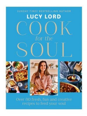 Cook for the Soul Over 80 Fresh, Fun and Creative Recipes to Feed Your Soul