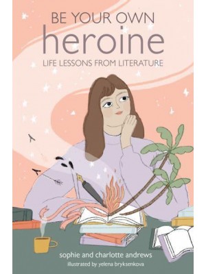 Be Your Own Heroine Life Lessons from Literature