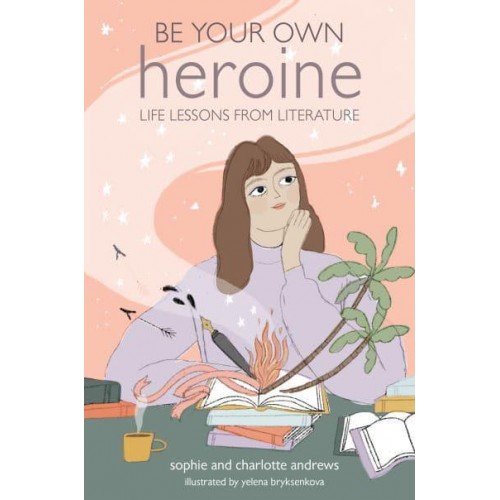 Be Your Own Heroine Life Lessons from Literature