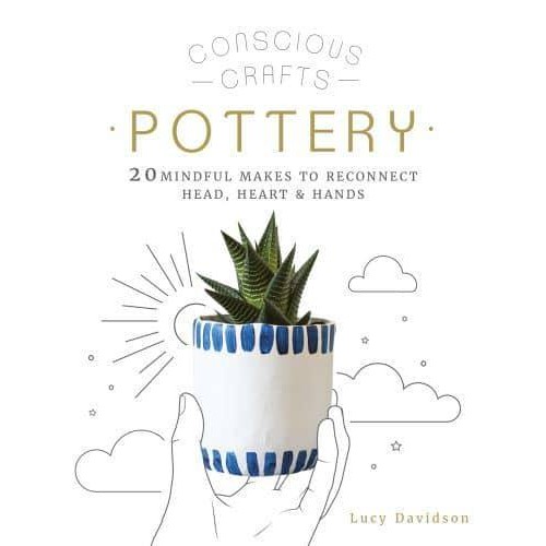 Pottery 20 Mindful Makes to Reconnect Head, Heart & Hands - Conscious Crafts