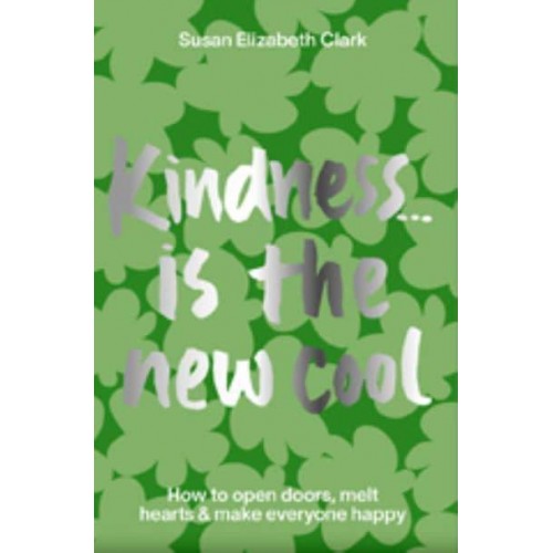 Kindness...is the New Cool How to Open Doors, Melt Hearts & Make Everyone Happier