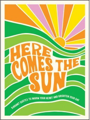 Here Comes the Sun Radiant Quotes to Warm Your Heart and Brighten Your Day