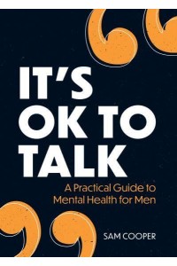 It's Ok to Talk A Practical Guide to Mental Health for Men