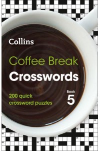 Coffee Break Crosswords Book 5 200 Quick Crossword Puzzles - Collins Crosswords