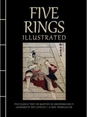 Five Rings Illustrated The Classic Text on Mastery in Swordsmanship, Leadership and Conflict : A New Translation - Chinese Bound