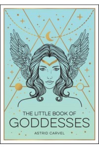 The Little Book of Goddesses An Empowering Introduction to Glorious Goddesses