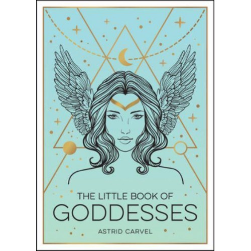 The Little Book of Goddesses An Empowering Introduction to Glorious Goddesses