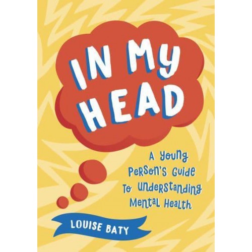 In My Head A Young Person's Guide to Understanding Mental Health