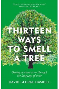 Thirteen Ways to Smell a Tree Getting to Know Trees Through the Language of Scent