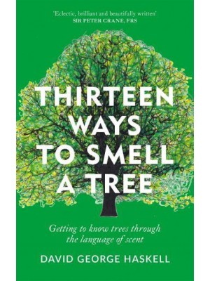 Thirteen Ways to Smell a Tree Getting to Know Trees Through the Language of Scent