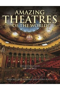 Amazing Theatres of the World Theatres, Arts Centres and Opera Houses