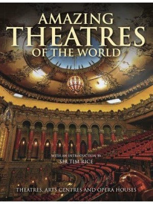 Amazing Theatres of the World Theatres, Arts Centres and Opera Houses