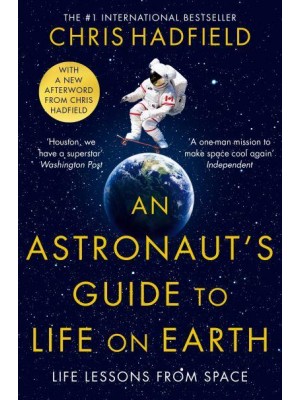 An Astronaut's Guide to Life on Earth Life Lessons from Space