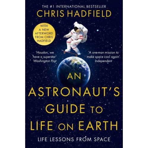 An Astronaut's Guide to Life on Earth Life Lessons from Space