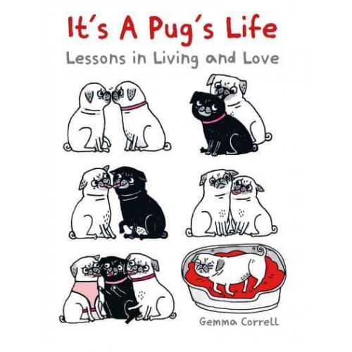 It's a Pug's Life Lessons in Living and Love