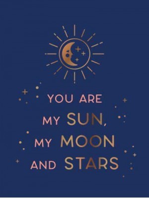 You Are My Sun, My Moon and Stars Beautiful Words and Romantic Quotes for the One You Love
