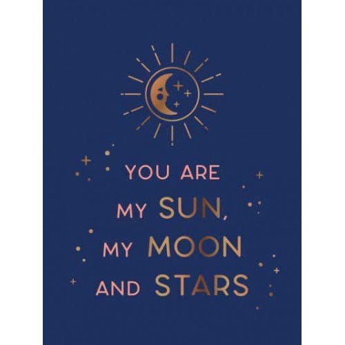 You Are My Sun, My Moon and Stars Beautiful Words and Romantic Quotes for the One You Love
