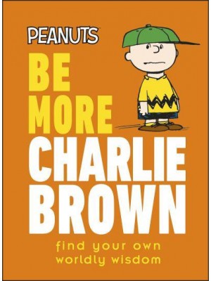 Be More Charlie Brown Find Your Own Worldly Wisdom - Peanuts