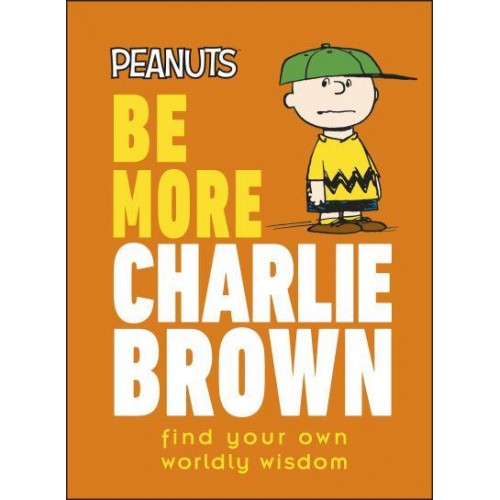 Be More Charlie Brown Find Your Own Worldly Wisdom - Peanuts