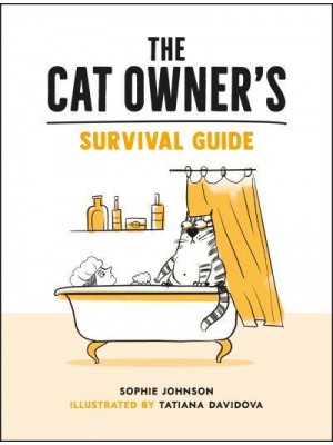 The Cat Owner's Survival Guide Hilarious Advice for a Pawsitive Life With Your Furry Four-Legged Best Friend