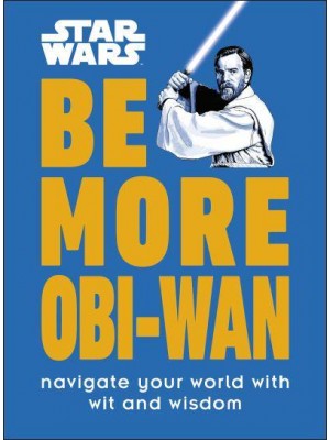 Be More Obi-Wan Navigate Your World With Wit and Wisdom - Star Wars