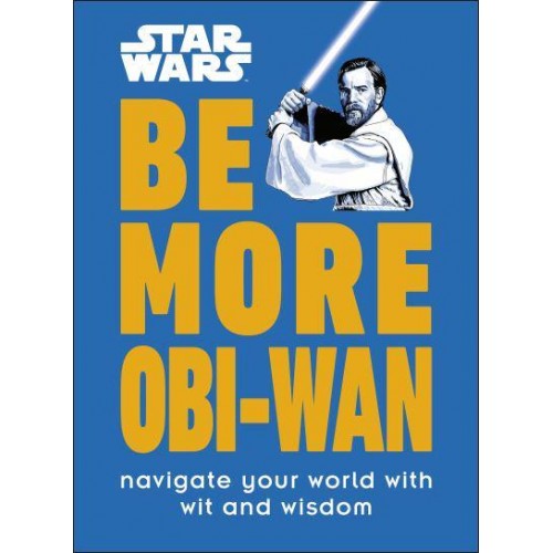 Be More Obi-Wan Navigate Your World With Wit and Wisdom - Star Wars