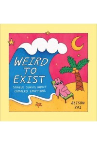 Weird to Exist Simple Comics for Complex Feelings