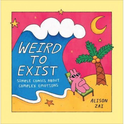 Weird to Exist Simple Comics for Complex Feelings