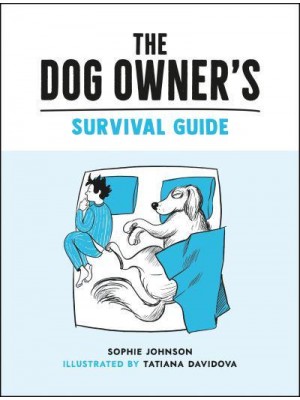 The Dog Owner's Survival Guide Hilarious Advice for Understanding the Pups and Downs of Life With Your Furry Four-Legged Friend