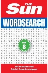 The Sun Wordsearch Book 8 300 Fun Puzzles from Britain's Favourite Newspaper - The Sun Puzzle Books