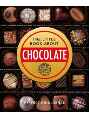 The Little Book of Chocolate Delicious, Decadent, Dark and Delightful - The Little Book Of...