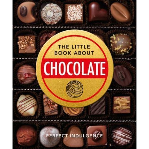 The Little Book of Chocolate Delicious, Decadent, Dark and Delightful - The Little Book Of...
